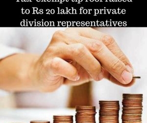 Tax-exempt tip roof raised to Rs 20 lakh for private division representatives